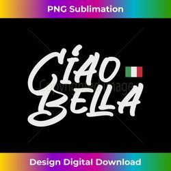 Ciao Bella Flag Italy Quote Graphic for Italian Lover - Sleek Sublimation PNG Download - Lively and Captivating Visuals