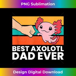 best axolotl dad ever axolotl pet axolotl owners love axolot - sleek sublimation png download - striking & memorable impressions