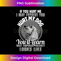 If You Hurt Me I May Forgive You Hurt My Dog - Chic Sublimation Digital Download - Challenge Creative Boundaries