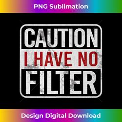 Caution I have no filter Funny sarcastic humor - Innovative PNG Sublimation Design - Channel Your Creative Rebel