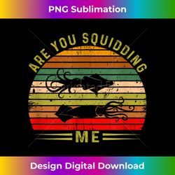 Are You Squidding me Funny Squid Fish Lover - Crafted Sublimation Digital Download - Chic, Bold, and Uncompromising