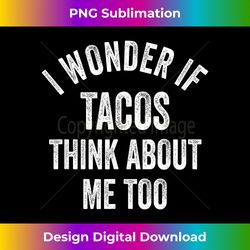 I Wonder If Tacos Think About Me Too Funny Taco - Minimalist Sublimation Digital File - Immerse in Creativity with Every Design