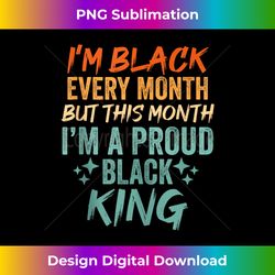 Iu2019m Black Every Month But This Month Iu2019m Proud Black King - Deluxe PNG Sublimation Download - Lively and Captivating Visuals