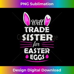 Will Trade My Sister For Easter Egg Funny Siblings Costume - Futuristic PNG Sublimation File - Access the Spectrum of Sublimation Artistry