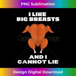 I Like Big Breasts And I Cannot Lie Funny Thanksgiving Day - Vibrant Sublimation Digital Download - Enhance Your Art with a Dash of Spice