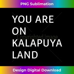 You Are On Kalapuya Land - Edgy Sublimation Digital File - Access the Spectrum of Sublimation Artistry
