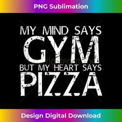 MIND SAYS GYM BUT HEART SAYS PIZZA Art Funny Idea - Innovative PNG Sublimation Design - Ideal for Imaginative Endeavors