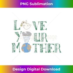 Love Your Mother Mother Earth Day Art - Innovative PNG Sublimation Design - Spark Your Artistic Genius