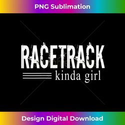 Racetrack Kinda Girl Speedway Raceway Racing - Futuristic PNG Sublimation File - Spark Your Artistic Genius