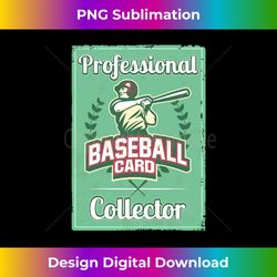funny baseball card collector s for baseball lover - sublimation-optimized png file - channel your creative rebel