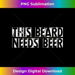 This Beard Needs Beer T-Shirt Funny Drinking Men's Gift Tee - Eco-Friendly Sublimation PNG Download - Immerse in Creativity with Every Design