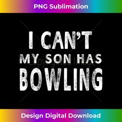 I Can't My Son Has Bowling  Mom Funny - Edgy Sublimation Digital File - Challenge Creative Boundaries