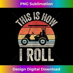 Vintage This Is How I Roll Golf Cart For Dad - Crafted Sublimation Digital Download - Rapidly Innovate Your Artistic Vision