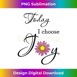 Today I Choose Joy Inspirational Quote Flower - Artisanal Sublimation PNG File - Elevate Your Style with Intricate Details