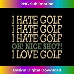 Funny-I Hate Golf-Oh Nice Shot-I Love Golf Humor - Bespoke Sublimation Digital File - Infuse Everyday with a Celebratory Spirit
