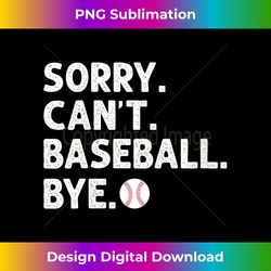 s Sorry Can't Baseball Bye Baseball Player Coach Sports Fan - Bespoke Sublimation Digital File - Challenge Creative Boundaries