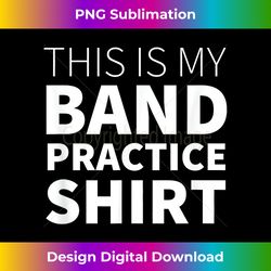 Marching Band s - This Is My Band Practice - Timeless PNG Sublimation Download - Lively and Captivating Visuals