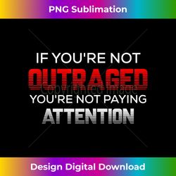 If Your Not Outraged for Social Change - Sleek Sublimation PNG Download - Spark Your Artistic Genius