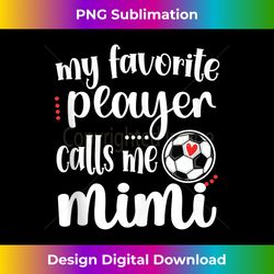 My Favorite Soccer Player Calls Me Mimi Grandma Soccer - Sleek Sublimation PNG Download - Striking & Memorable Impressions