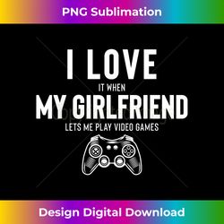 I Love It When My Girlfriend Lets Me Play Video Games - Deluxe PNG Sublimation Download - Ideal for Imaginative Endeavors