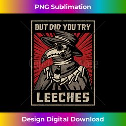 But Did You Try Leeches Plague Doctor Middle Age Medicines - Sublimation-Optimized PNG File - Elevate Your Style with Intricate Details