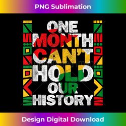 One Month Can't Hold Our History African Black History Month - Minimalist Sublimation Digital File - Lively and Captivating Visuals