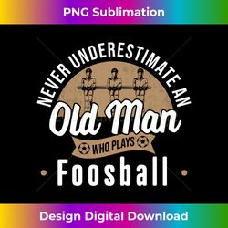 never underestimate old man who plays foosball table soccer - urban sublimation png design - spark your artistic genius