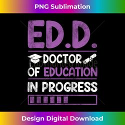 Ed.D. Doctor of Education In Progress Doctorate in Education - Deluxe PNG Sublimation Download - Crafted for Sublimation Excellence