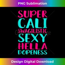 Super Cali Swagilistic Sexy Hella Dopeness Swag Stylish - Crafted Sublimation Digital Download - Chic, Bold, and Uncompromising