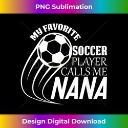 My Favorite Soccer Player Calls Me Nana Soccer Game - Minimalist Sublimation Digital File - Challenge Creative Boundaries