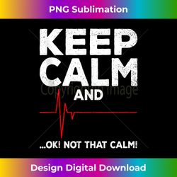 keep calm and ok not that calm funny emt ems ecg paramedic - chic sublimation digital download - lively and captivating visuals