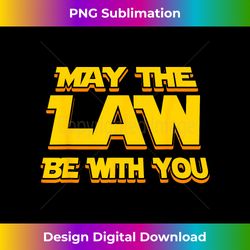 May The Law Be With You Funny New Lawyer Attorney - Vibrant Sublimation Digital Download - Pioneer New Aesthetic Frontiers