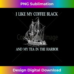 I Like My Coffee Black And Tea In The Harbor - Sublimation-Optimized PNG File - Tailor-Made for Sublimation Craftsmanship