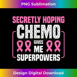 Breast Cancer Secretly Hoping Chemo Gives Me Superpowers - Crafted Sublimation Digital Download - Spark Your Artistic Genius