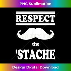Respect the Stache Funny Handlebar Mustache - Bespoke Sublimation Digital File - Ideal for Imaginative Endeavors