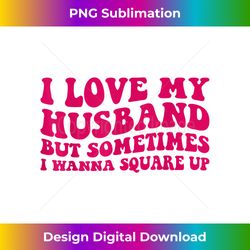 i love my husband but sometimes i wanna square up wife - futuristic png sublimation file - animate your creative concepts