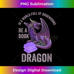 In A World Full Of Bookworms Be A Book Dragon - Contemporary PNG Sublimation Design - Striking & Memorable Impressions