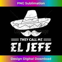 Funny Mexican Boss Chef They Call Me El Jefe - Bespoke Sublimation Digital File - Spark Your Artistic Genius