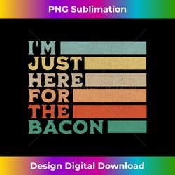 I'm Just Here for The Bacon Funny Vintage Food - Sophisticated PNG Sublimation File - Infuse Everyday with a Celebratory Spirit
