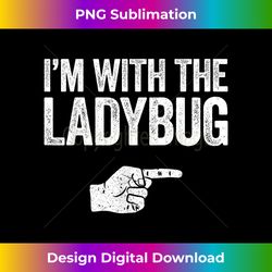 I'm With The Ladybug - Bespoke Sublimation Digital File - Challenge Creative Boundaries
