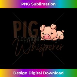 Pig Whisperer  For Pig Lover - Chic Sublimation Digital Download - Craft with Boldness and Assurance