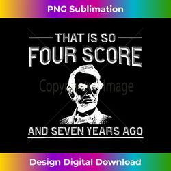 Funny History Teacher Joke Four Score & Seven Years - Luxe Sublimation PNG Download - Craft with Boldness and Assurance
