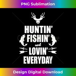 Huntin' Fishin' And Lovin' Everyday - Cool T - Crafted Sublimation Digital Download - Channel Your Creative Rebel