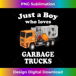 Just a Boy Who Loves Garbage Trucks T & Trucks Toddlers - Bohemian Sublimation Digital Download - Striking & Memorable Impressions