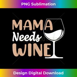 Mama Needs Wine Funny Wine Lover Product - Innovative PNG Sublimation Design - Channel Your Creative Rebel
