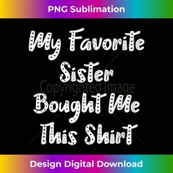 My Favorite Sister Bought Me This - Bohemian Sublimation Digital Download - Crafted for Sublimation Excellence
