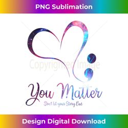 s You Matter Don't Let Your Story End Semicolon - Sophisticated PNG Sublimation File - Enhance Your Art with a Dash of Spice
