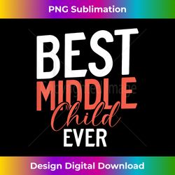 best middle child ever middle child - innovative png sublimation design - ideal for imaginative endeavors