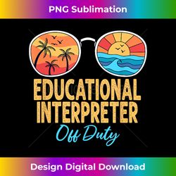 Educational Interpreter Off Duty Happy Last Day Of School - Artisanal Sublimation PNG File - Elevate Your Style with Intricate Details