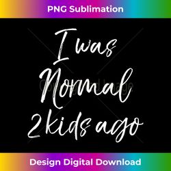 Funny Mom of 2 for Mother's Day I was Normal 2 Ago - Eco-Friendly Sublimation PNG Download - Craft with Boldness and Assurance